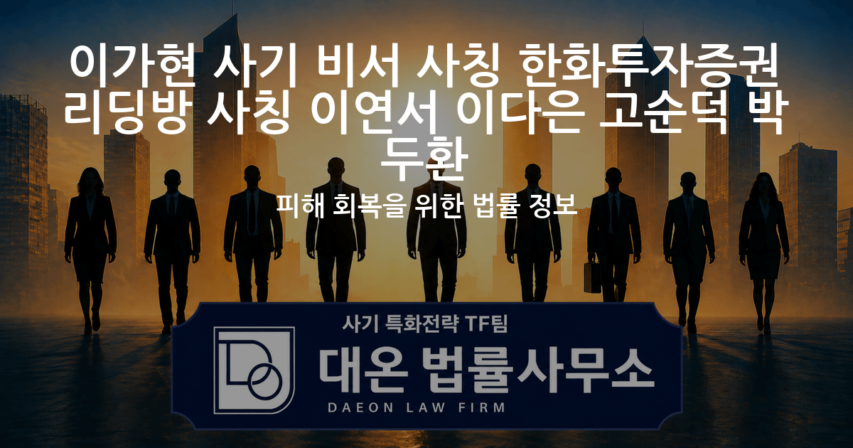 이가현 사기 비서 사칭 한화투자증권 리딩방 사칭 이연서 이다은 고순덕 박두환 피해 회복을 위한 법률 정보 이미지